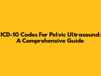 ICD-10 Codes For Pelvic Ultrasound: A Comprehensive Guide