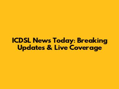 ICDSL News Today: Breaking Updates & Live Coverage