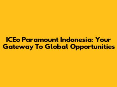 ICEo Paramount Indonesia: Your Gateway To Global Opportunities