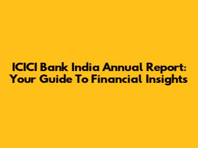 ICICI Bank India Annual Report: Your Guide To Financial Insights