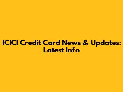 ICICI Credit Card News & Updates: Latest Info