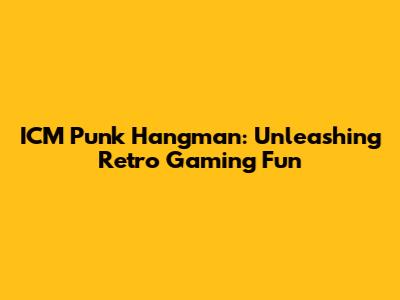 ICM Punk Hangman: Unleashing Retro Gaming Fun