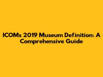 ICOM's 2019 Museum Definition: A Comprehensive Guide