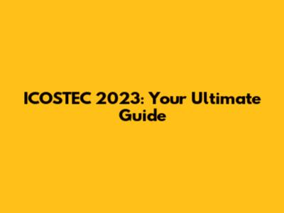 ICOSTEC 2023: Your Ultimate Guide