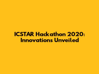 ICSTAR Hackathon 2020: Innovations Unveiled