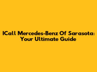 ICall Mercedes-Benz Of Sarasota: Your Ultimate Guide
