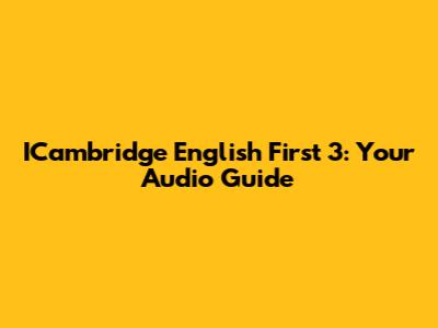 ICambridge English First 3: Your Audio Guide