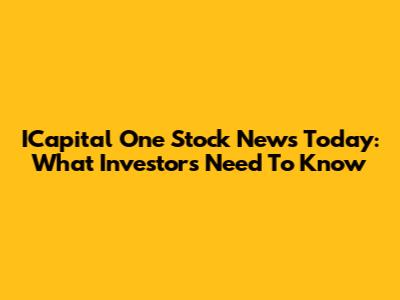 ICapital One Stock News Today: What Investors Need To Know