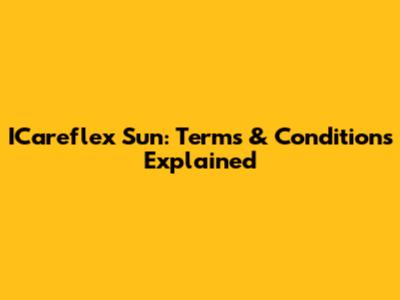 ICareflex Sun: Terms & Conditions Explained