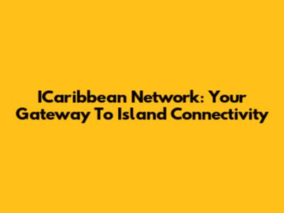 ICaribbean Network: Your Gateway To Island Connectivity