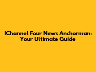 IChannel Four News Anchorman: Your Ultimate Guide