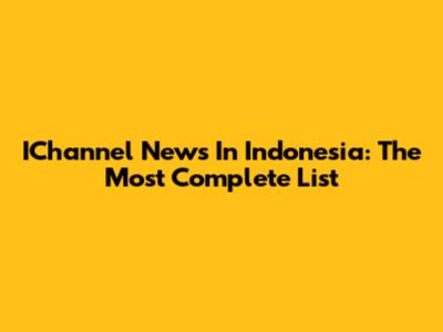 IChannel News In Indonesia: The Most Complete List
