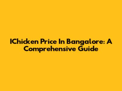 IChicken Price In Bangalore: A Comprehensive Guide