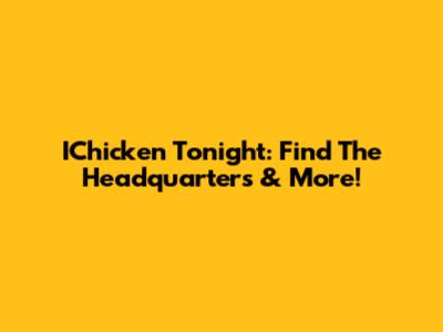 IChicken Tonight: Find The Headquarters & More!
