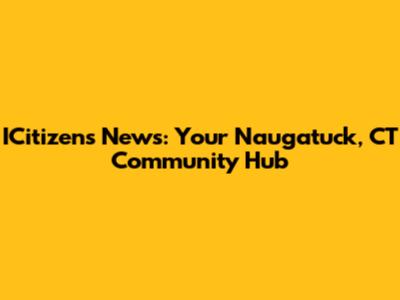 ICitizens News: Your Naugatuck, CT Community Hub