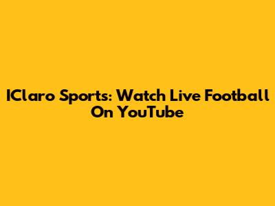 IClaro Sports: Watch Live Football On YouTube