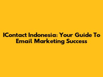 IContact Indonesia: Your Guide To Email Marketing Success