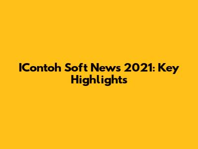 IContoh Soft News 2021: Key Highlights