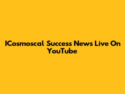 ICosmoscal Success News Live On YouTube