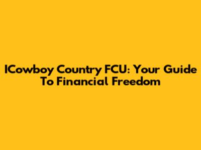 ICowboy Country FCU: Your Guide To Financial Freedom