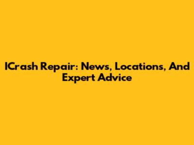 ICrash Repair: News, Locations, And Expert Advice