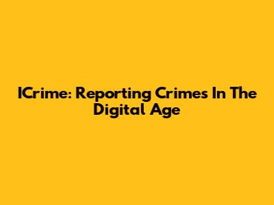 ICrime: Reporting Crimes In The Digital Age