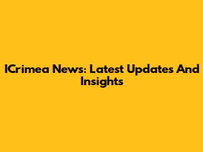 ICrimea News: Latest Updates And Insights