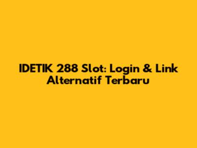 IDETIK 288 Slot: Login & Link Alternatif Terbaru