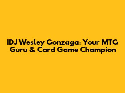 IDJ Wesley Gonzaga: Your MTG Guru & Card Game Champion