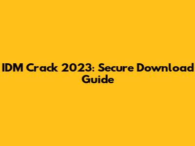 IDM Crack 2023: Secure Download Guide