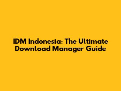 IDM Indonesia: The Ultimate Download Manager Guide