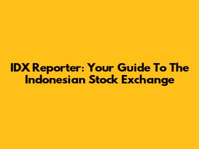 IDX Reporter: Your Guide To The Indonesian Stock Exchange