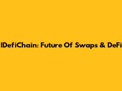 IDefiChain: Future Of Swaps & DeFi