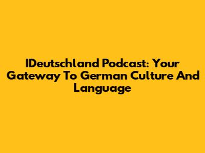 IDeutschland Podcast: Your Gateway To German Culture And Language