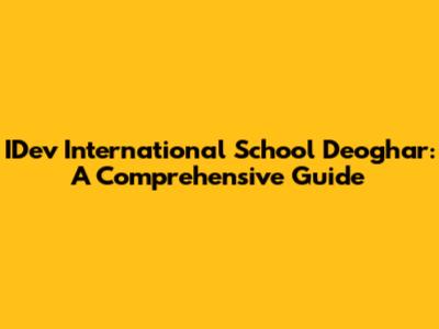 IDev International School Deoghar: A Comprehensive Guide