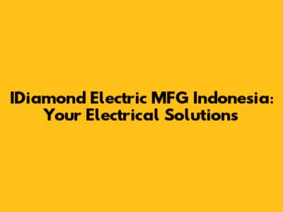 IDiamond Electric MFG Indonesia: Your Electrical Solutions