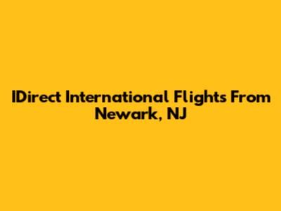 IDirect International Flights From Newark, NJ