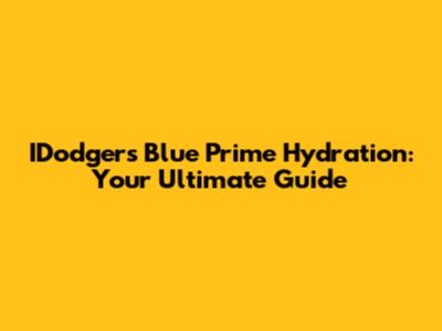 IDodgers Blue Prime Hydration: Your Ultimate Guide