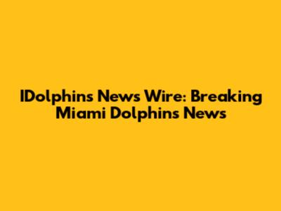 IDolphins News Wire: Breaking Miami Dolphins News