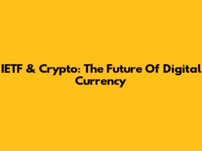 IETF & Crypto: The Future Of Digital Currency