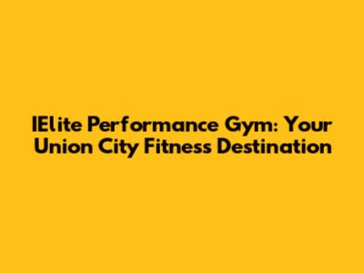 IElite Performance Gym: Your Union City Fitness Destination