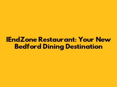 IEndZone Restaurant: Your New Bedford Dining Destination