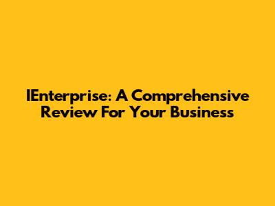 IEnterprise: A Comprehensive Review For Your Business