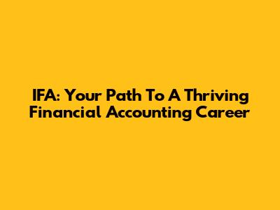 IFA: Your Path To A Thriving Financial Accounting Career