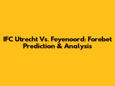 IFC Utrecht Vs. Feyenoord: Forebet Prediction & Analysis