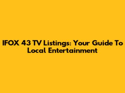 IFOX 43 TV Listings: Your Guide To Local Entertainment