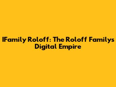 IFamily Roloff: The Roloff Family's Digital Empire