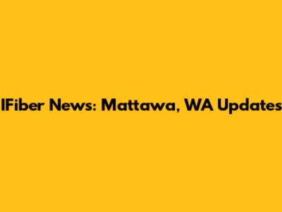 IFiber News: Mattawa, WA Updates
