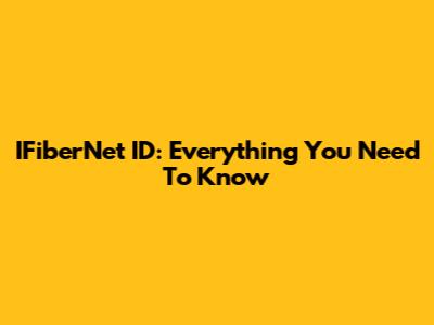 IFiberNet ID: Everything You Need To Know