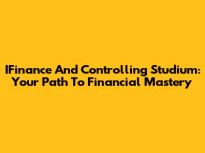 IFinance And Controlling Studium: Your Path To Financial Mastery